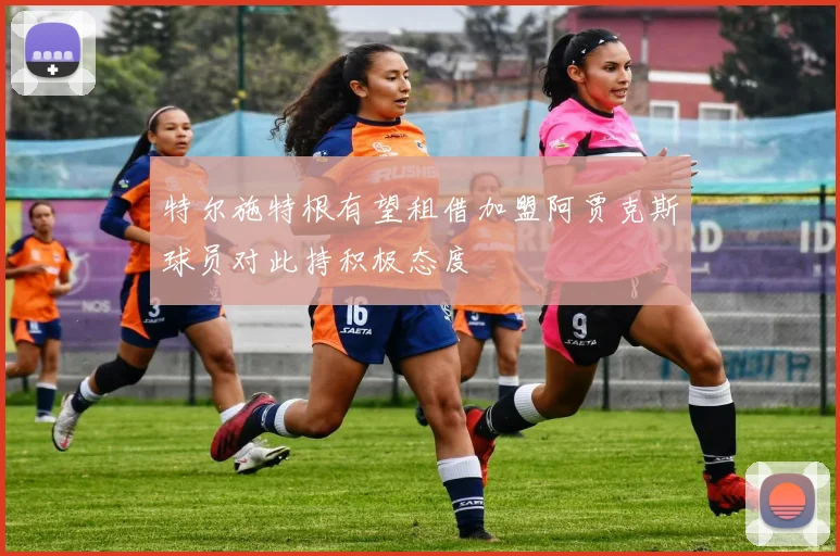特尔施特根有望租借加盟阿贾克斯球员对此持积极态度