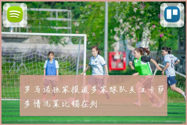 罗马诺独家报道多家球队关注卡萨多情况莱比锡在列